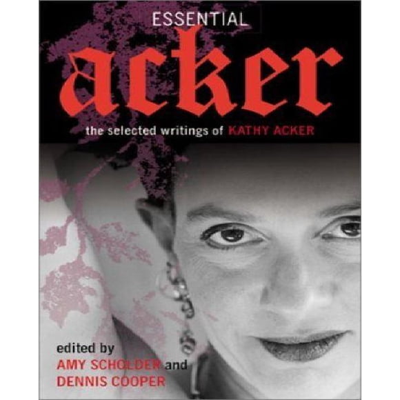 Essential Acker: les Écrits Sélectionnés de Kathy Acker