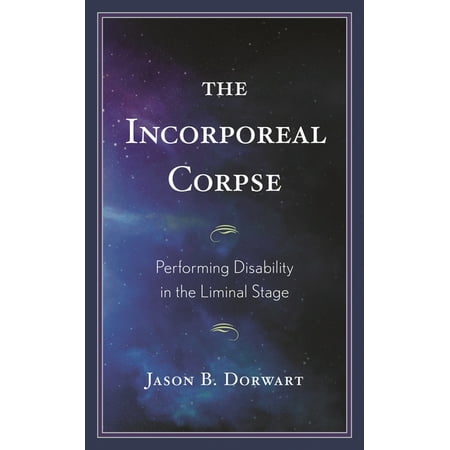 The Incorporeal Corpse: Performing Disability in the Liminal Stage (Hardcover)