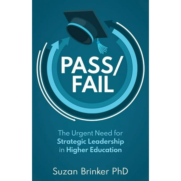 Pass/Fail: The Urgent Need for Strategic Leadership in Higher Education, (Paperback)