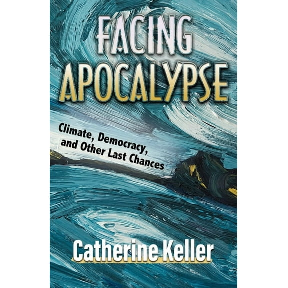 Facing Apocalypse: Climate, Democracy and Other Last Chances, (Paperback)