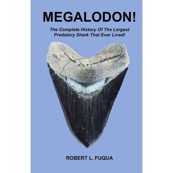 Megalodon!: The Complete History Of The Largest Predatory Shark That Ever Lived!, (Paperback)