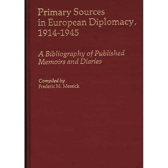 Bibliographies and Indexes in World Hist Primary Sources in European Diplomacy, 1914-1945: A Bibliography of Published Memoirs and Diaries, (Hardcover)