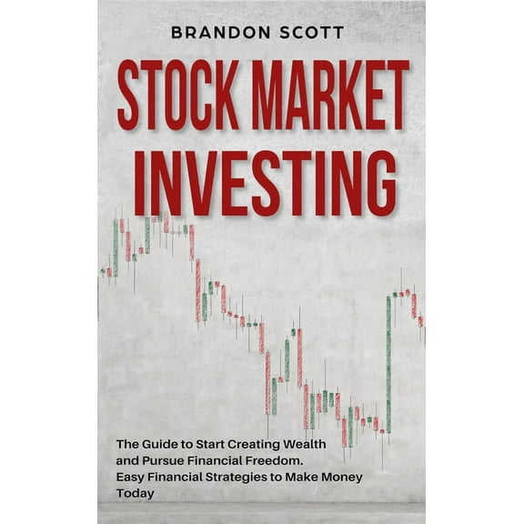 Stock Market Investing: The Guide to Start Creating Wealth and Pursue Financial Freedom. Easy Financial Strategies to Make Money Today and Secure Your Future with Passive Income. (Hardcover)