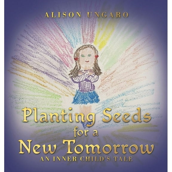 Planting Seeds for a New Tomorrow: An Inner Child's Tale, (Hardcover)