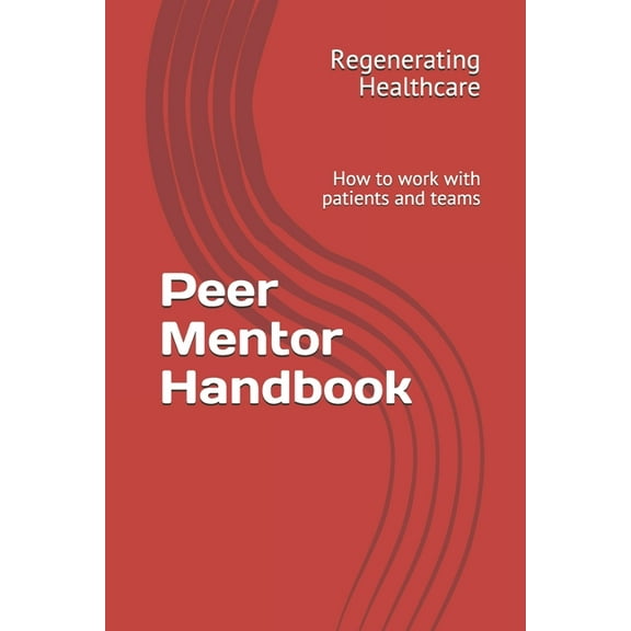 Peer Mentor Handbook: How to work with patients and teams (Paperback) by Regenerating Healthcare