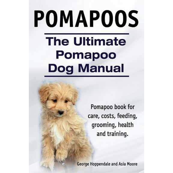 Pomapoos. The Ultimate Pomapoo Dog Manual. Pomapoo book for care, costs, feeding, grooming, health and training. (Paperback)