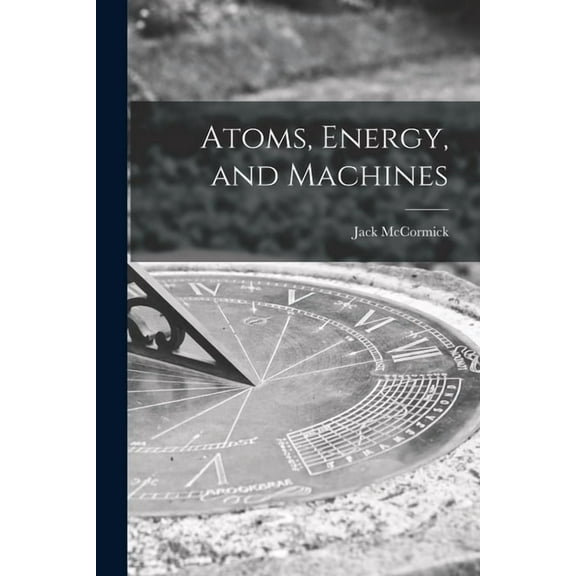 Atoms, Energy, and Machines, (Paperback)