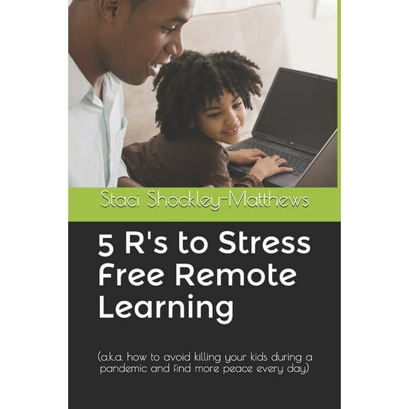5 R's to Stressfree Remote Learning: (a.k.a. how to avoid killing your kids during a pandemic and find more peace every , (Paperback)