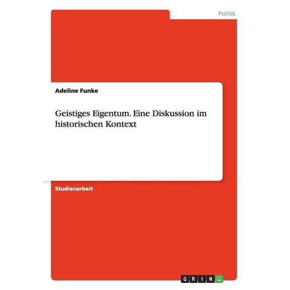 Geistiges Eigentum. Eine Diskussion im historischen Kontext (Paperback)