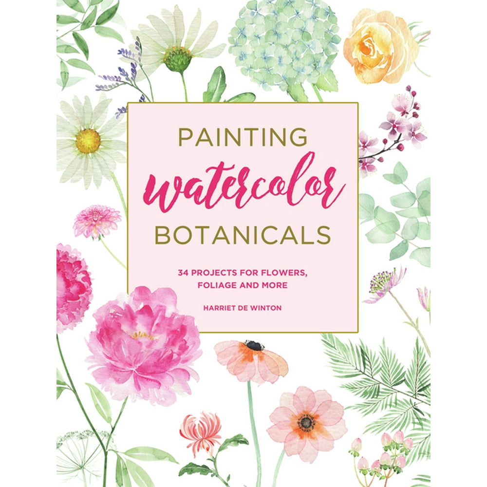 Painting Watercolor Botanicals 34 Projects for Flowers, Foliage and
