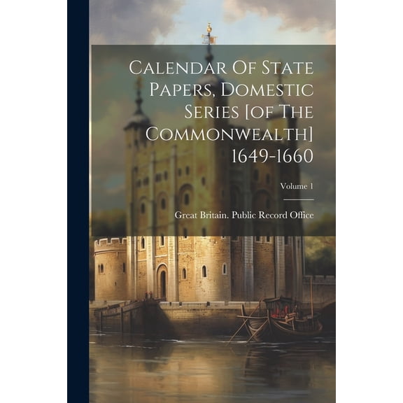 Calendar Of State Papers, Domestic Series [of The Commonwealth] 1649-1660; Volume 1 (Paperback)