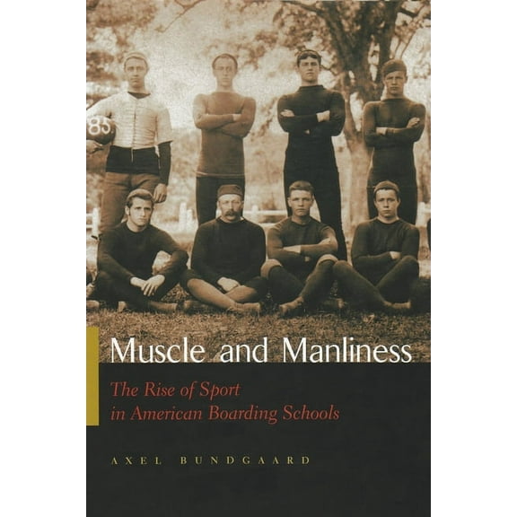 Sports and Entertainment Muscle and Manliness: The Rise of Sport in American Boarding Schools, (Hardcover)