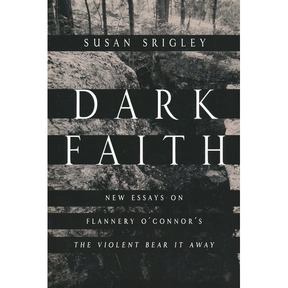 Dark Faith: New Essays on Flannery O'Connor's The Violent Bear It Away, (Paperback)