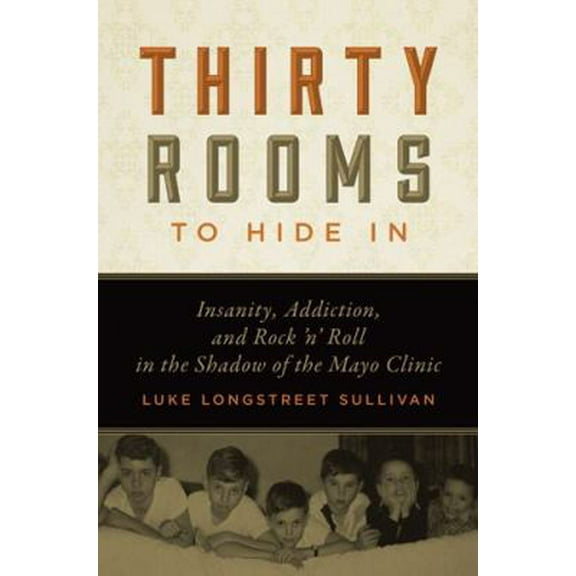 Pre-Owned Thirty Rooms to Hide In : Insanity, Addiction, and Rock ānā Roll in the Shadow of the Mayo Clinic (Paperback)