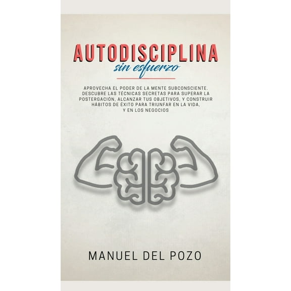 Autodisciplina sin esfuerzo: Aprovecha el poder de la mente subconsciente. Descubre las tÃ©cnicas secretas para superar l, (Hardcover)