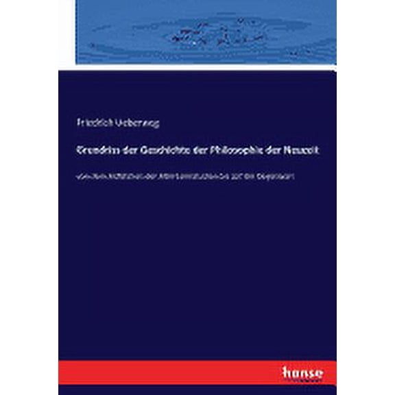 Grundriss der Geschichte der Philosophie der Neuzeit: von dem Aufblühen der Altertumsstudien bis auf die Gegenwart (Paperback)