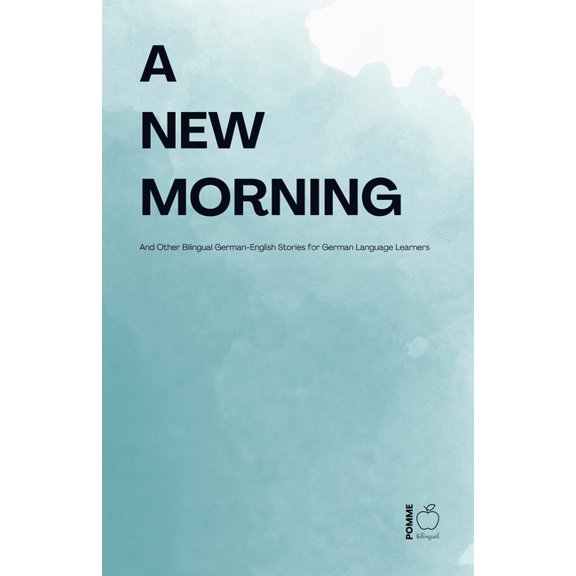 A New Morning And Other Bilingual German-English Stories for German Language Learners, (Paperback)