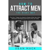 Social Skills How to Attract Men: The Right Way - The Only 7 Steps You Need to Master What Men Want, Attraction Techniques and How to , Book 7, (Paperback)