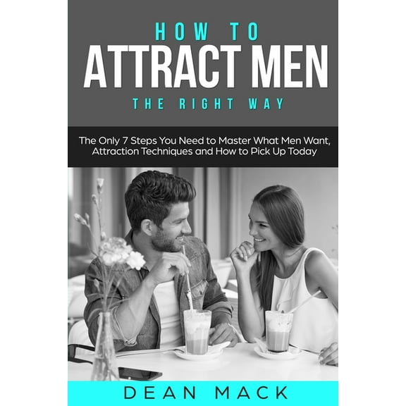 Social Skills How to Attract Men: The Right Way - The Only 7 Steps You Need to Master What Men Want, Attraction Techniques and How to , Book 7, (Paperback)