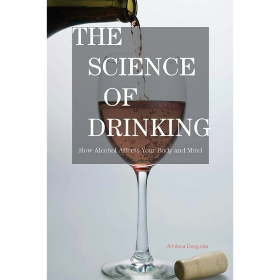 Science of Drinking: How Alcohol Affects Your Body and Mind, (Paperback)
