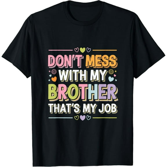 Exquisite and comfortable-Don't Mess With My Brother That's My Job Sibling Bond |-- T-Shirt