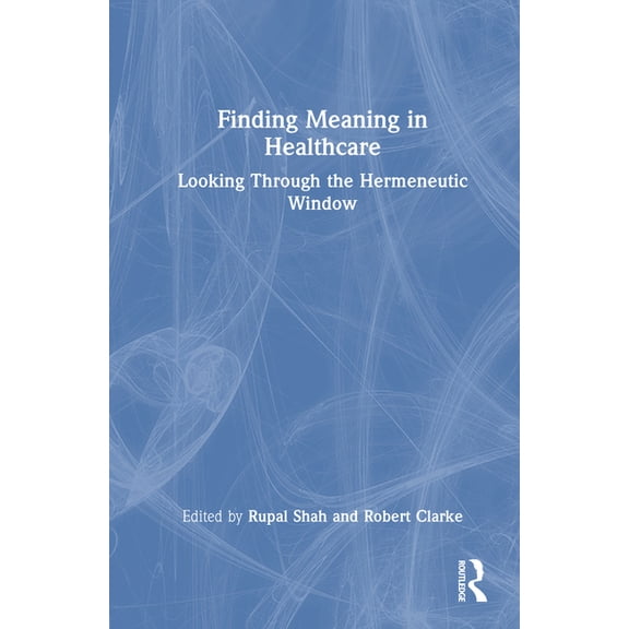 Finding Meaning in Healthcare: Looking Through the Hermeneutic Window, (Hardcover)