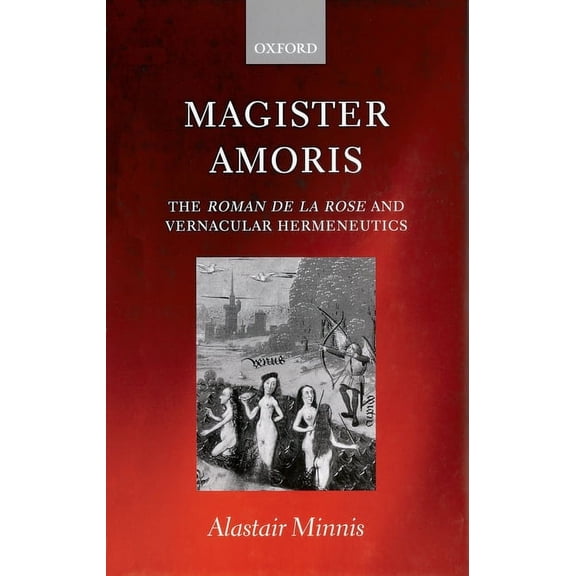 Magister Amoris: The Roman de la Rose and Vernacular Hermeneutics, (Hardcover)