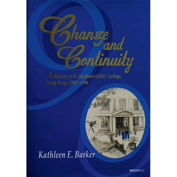 Change and Continuity: A History of St. Stephen's Girls' College, Hong Kong, 1906-1996, (Hardcover)