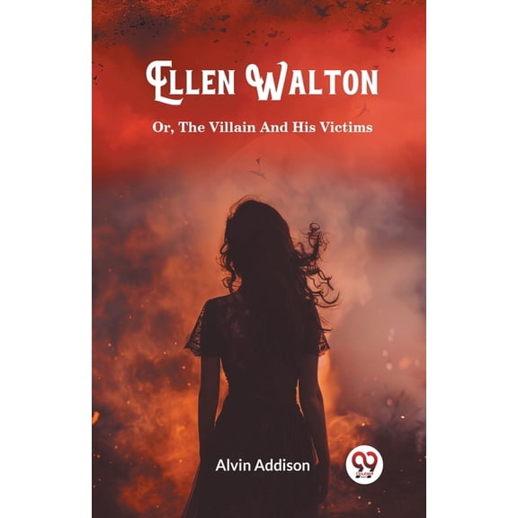 Ellen Walton Or, The Villain And His Victims, (Paperback)