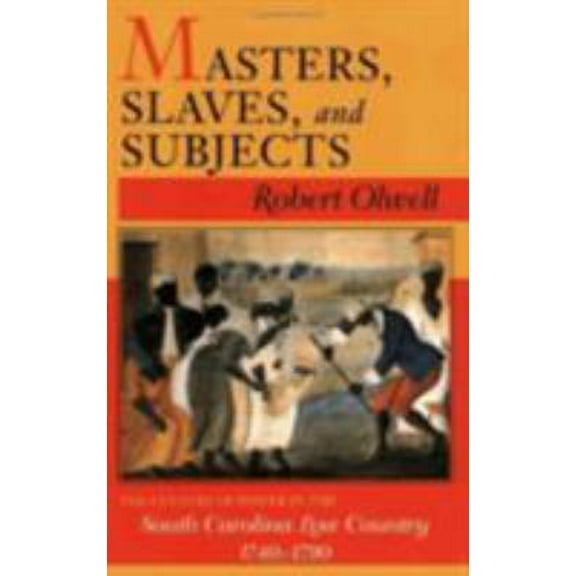 Pre-Owned Masters, Slaves, and Subjects: The Culture of Power in the South Carolina Low Country, 1740 1790 (Paperback) 080148491X 9780801484919