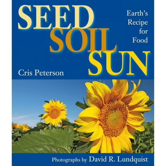 Pre-Owned Seed, Soil, Sun: Earth's Recipe for Food (Hardcover 9781590787137) by Cris Peterson, David R Lundquist
