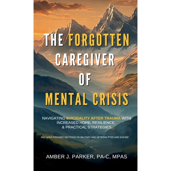 The Forgotten Caregiver of Mental Crisis: Navigating Suicidality After Trauma with Increased Hope, Resilience, & Pra, (Hardcover)