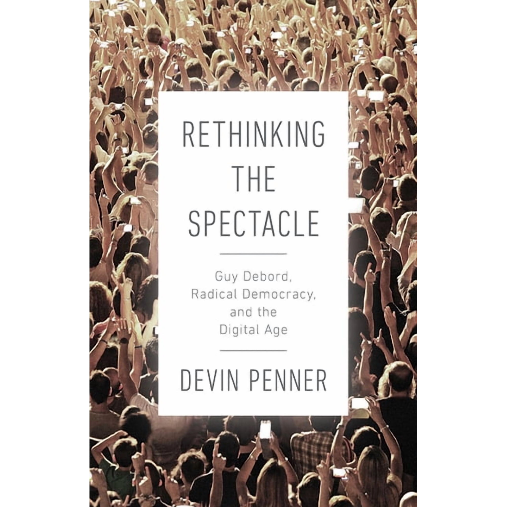 Rethinking the Spectacle : Guy Debord Radical Democracy and the Digital Age (Hardcover)