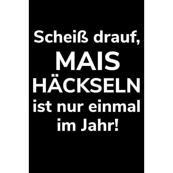 Scheiß drauf, Mais häckseln ist nur einmal im Jahr!: A5 kariertes Notizbuch zum Silo fahren für einen Landwirt oder Lohner in der Landwirtschaft als Geschenk (Paperback)