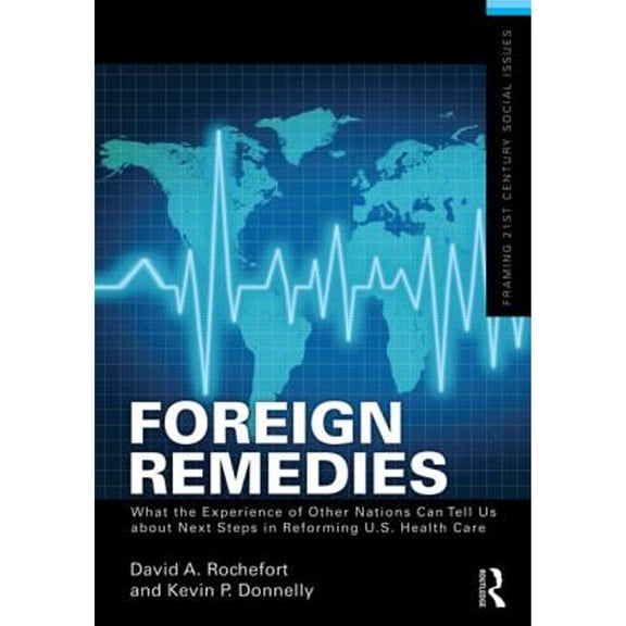Framing 21st Century Social Issues Foreign Remedies: What the Experience of Other Nations Can Tell Us about Next Steps in Reforming U.S. Health Care, (Paperback)