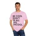 thumbnail image 4 of Funny Saying Be Cool Don't be All Like Uncool Women Men  Novelty Wife Husband Work Sarcasm Dad Mom Office Unisex Garment-Dyed T-shirt, 4 of 4