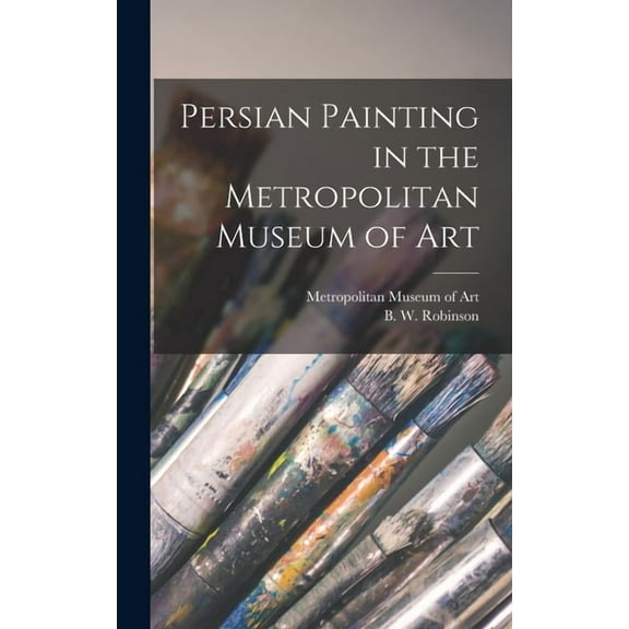 Persian Painting in the Metropolitan Museum of Art, (Hardcover)
