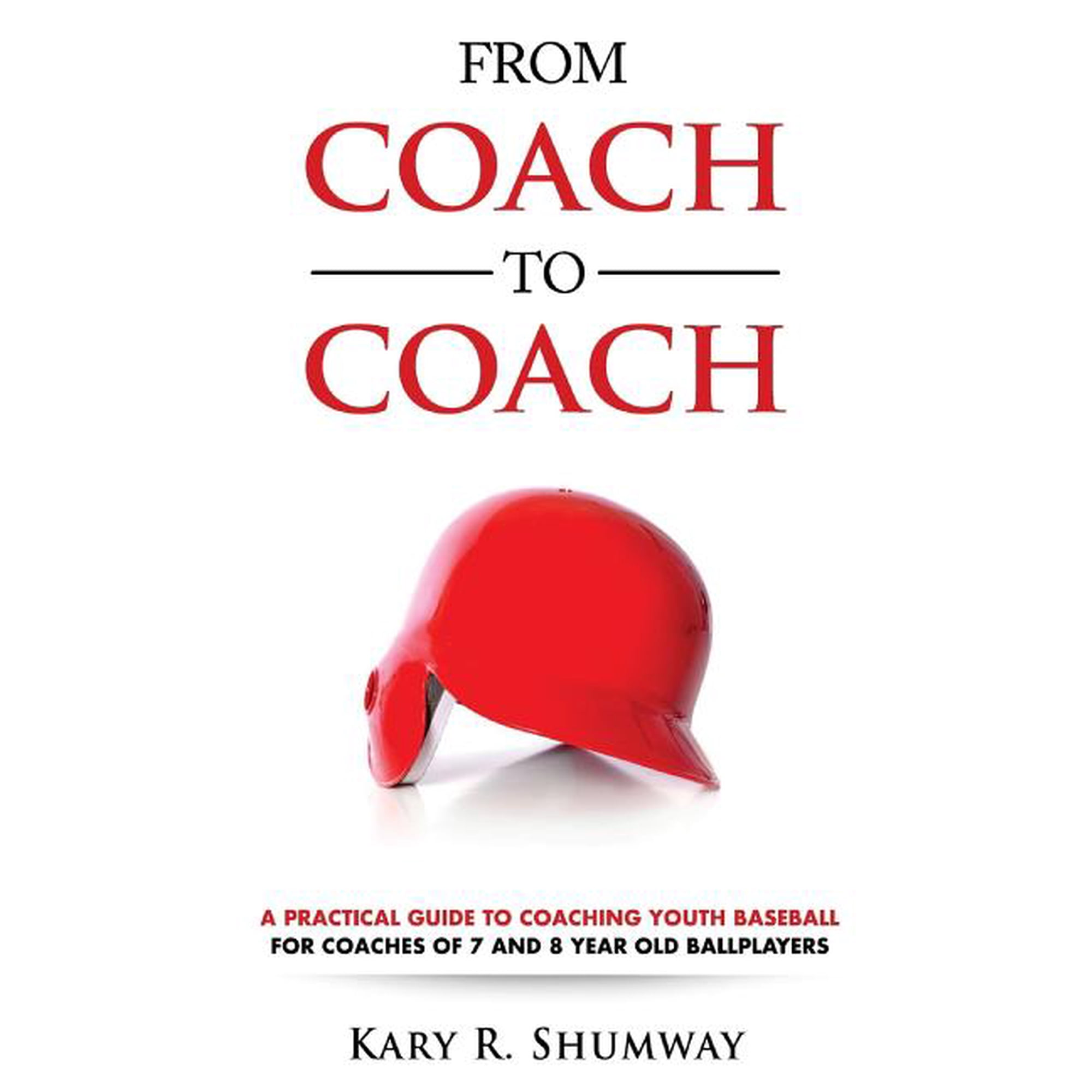 From Coach to Coach: From Coach to Coach: A Practical Guide to Coaching Youth Baseball for Coaches of 7 and 8-year-old Ballplayers (Paperback)