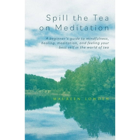 Spill the Tea on Meditation: A beginner's guide to mindfulness, healing, meditation, and feeling your best self in the w, (Paperback)