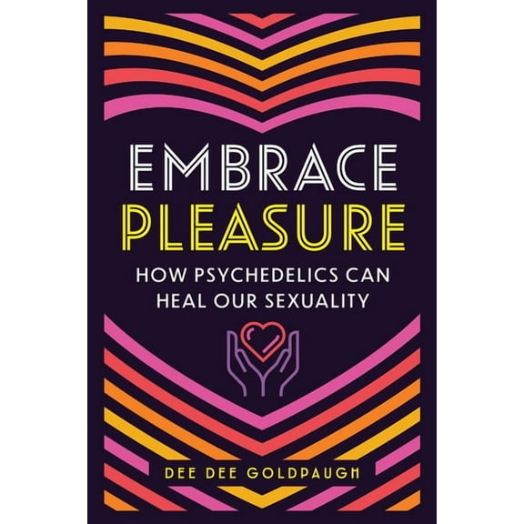 Embrace Pleasure: How Psychedelics Can Heal Our Sexuality, (Paperback)
