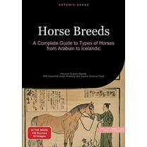 Horse Breeds: A Complete Guide to Types of Horses from Arabian to Icelandic: Discover Equine Breeds - With Essential Hor, (Paperback)