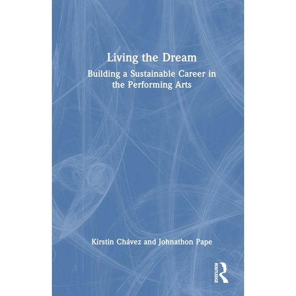Living the Dream: Building a Sustainable Career in the Performing Arts, (Hardcover)