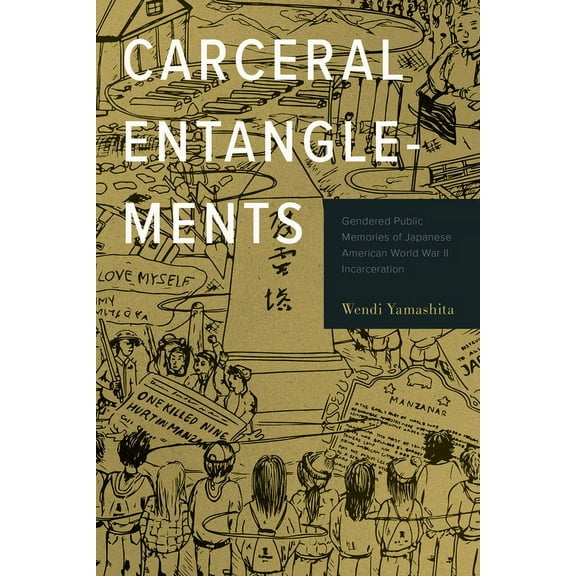 Critical Race, Indigeneity, and Relation Carceral Entanglements: Gendered Public Memories of Japanese American World War II Incarceration, (Hardcover)