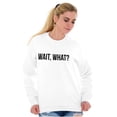 thumbnail image 4 of Wait What Funny Novelty One Liner Sweatshirt for Men or Women Brisco Brands L, 4 of 6