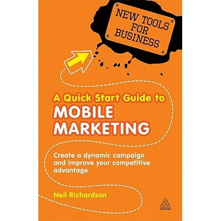 A Quick Start Guide to Mobile Marketing : Create a Dynamic Campaign and Improve Your Competitive (Best Mobile Marketing Campaigns)