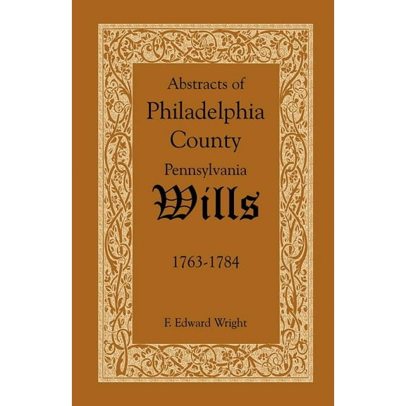 Abstracts of Philadelphia County, Pennsylvania Wills, 1763-1784 (Paperback)