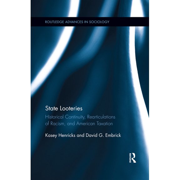 Routledge Advances in Sociology State Looteries: Historical Continuity, Rearticulations of Racism, and American Taxation, (Paperback)