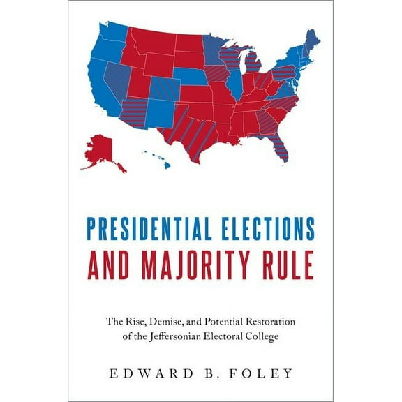 Presidential Elections and Majority Rule: The Rise, Demise, and Potential Restoration of the Jeffersonian Electoral Coll, (Paperback)