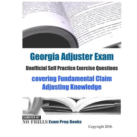 Pre-Owned Georgia Adjuster Unofficial Self Practice Exercise Questions : Covering Fundamental Claim Adjusting Knowledge