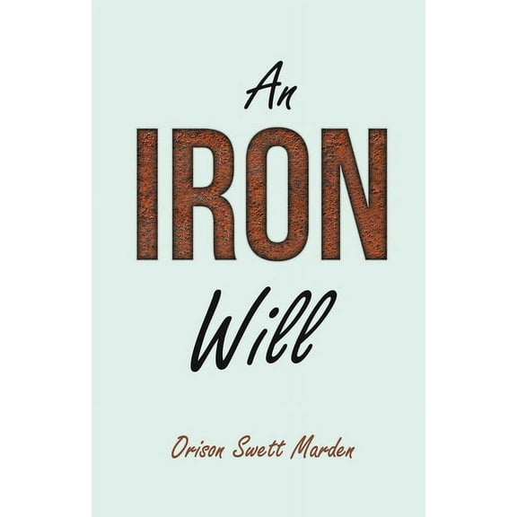 An Iron Will: With an Essay on Self Help By Russel H. Conwell, (Paperback)